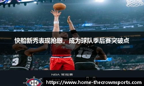 快船新秀表现抢眼,成为球队季后赛突破点