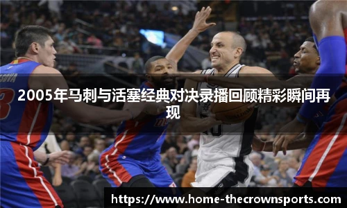 2005年马刺与活塞经典对决录播回顾精彩瞬间再现